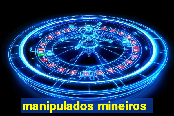 manipulados mineiros